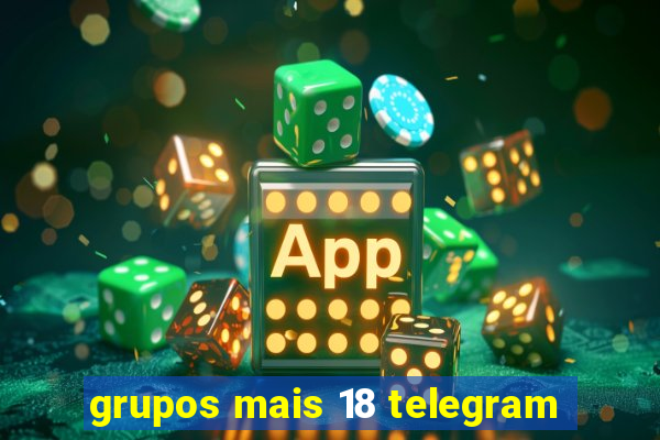 grupos mais 18 telegram